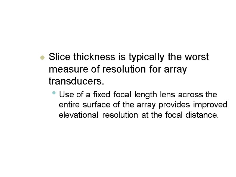 Slice thickness is typically the worst measure of resolution for array transducers.  Use